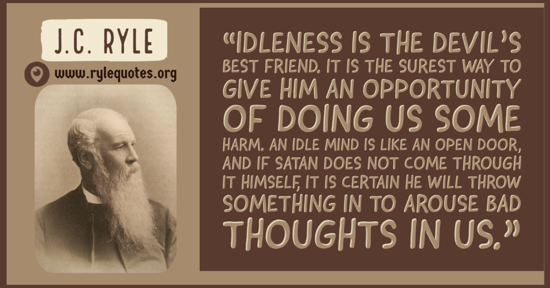 Idleness Is the Devil's Best Friend - J.C. RYLE QUOTES
